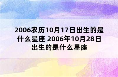 2006农历10月17日出生的是什么星座 2006年10月28日出生的是什么星座